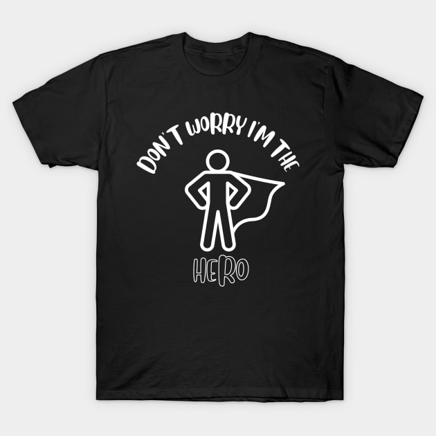 Don't Worry I'm The Hero T-Shirt by NivousArts